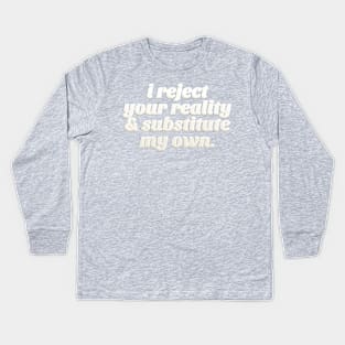 I Reject Your Reality & Substitute My Own - Quote Design Kids Long Sleeve T-Shirt